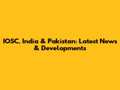 IOSC, India & Pakistan: Latest News & Developments