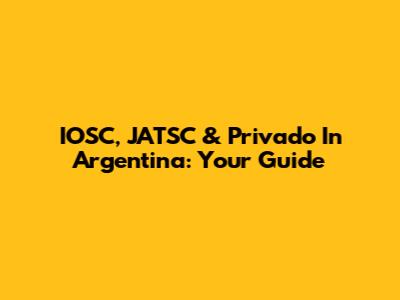 IOSC, JATSC & Privado In Argentina: Your Guide
