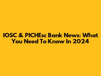 IOSC & PICHEsc Bank News: What You Need To Know In 2024