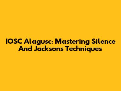 IOSC Alagusc: Mastering Silence And Jackson's Techniques