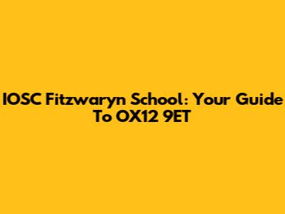 IOSC Fitzwaryn School: Your Guide To OX12 9ET