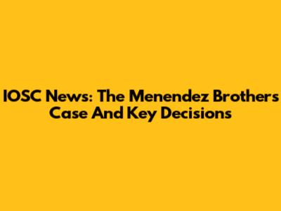 IOSC News: The Menendez Brothers Case And Key Decisions