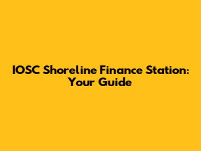 IOSC Shoreline Finance Station: Your Guide