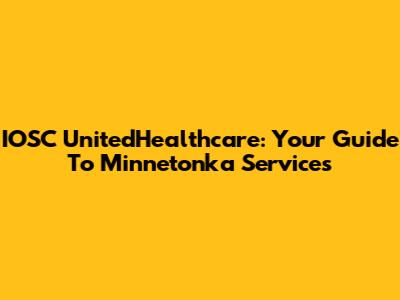 IOSC UnitedHealthcare: Your Guide To Minnetonka Services