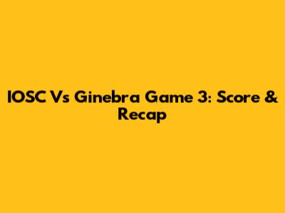 IOSC Vs Ginebra Game 3: Score & Recap