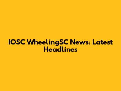 IOSC WheelingSC News: Latest Headlines