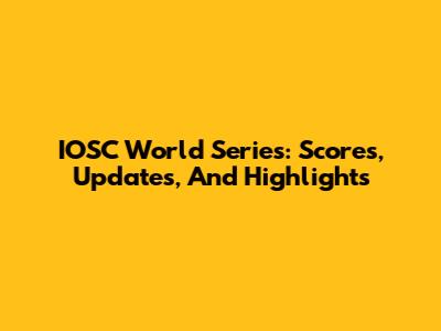 IOSC World Series: Scores, Updates, And Highlights