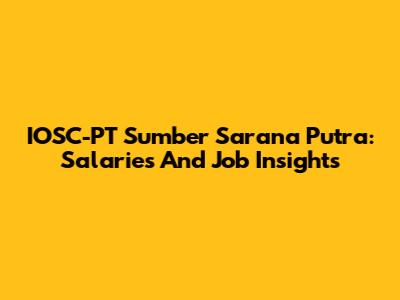 IOSC-PT Sumber Sarana Putra: Salaries And Job Insights