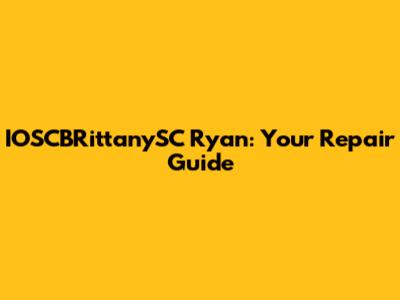 IOSCBRittanySC Ryan: Your Repair Guide