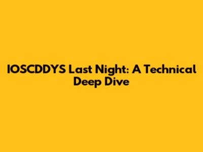 IOSCDDYS Last Night: A Technical Deep Dive