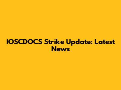 IOSCDOCS Strike Update: Latest News