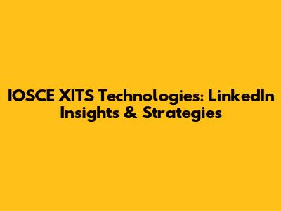 IOSCE XITS Technologies: LinkedIn Insights & Strategies