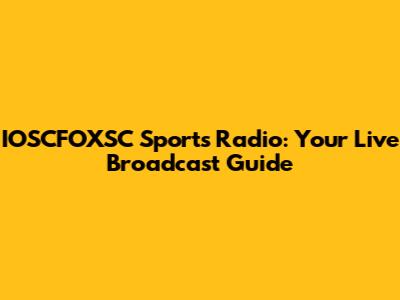 IOSCFOXSC Sports Radio: Your Live Broadcast Guide