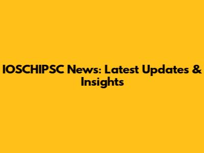 IOSCHIPSC News: Latest Updates & Insights