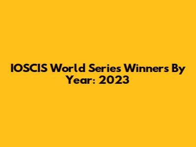 IOSCIS World Series Winners By Year: 2023
