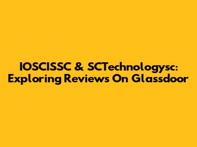 IOSCISSC & SCTechnologysc: Exploring Reviews On Glassdoor