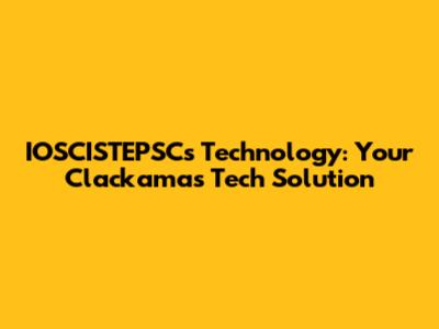 IOSCISTEPSCs Technology: Your Clackamas Tech Solution