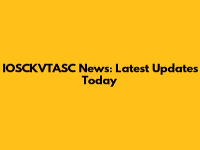IOSCKVTASC News: Latest Updates Today