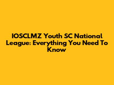 IOSCLMZ Youth SC National League: Everything You Need To Know