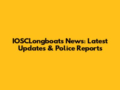 IOSCLongboats News: Latest Updates & Police Reports