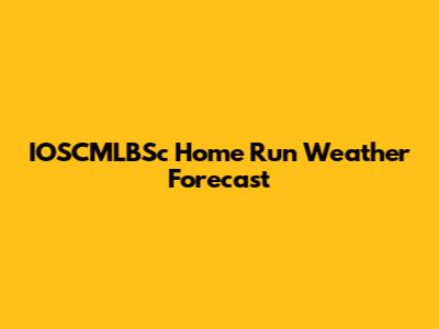IOSCMLBSc Home Run Weather Forecast