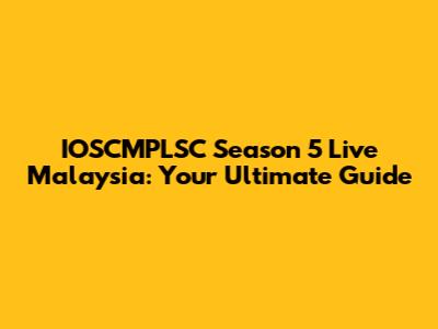 IOSCMPLSC Season 5 Live Malaysia: Your Ultimate Guide