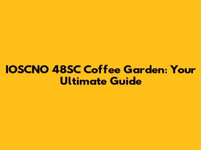 IOSCNO 48SC Coffee Garden: Your Ultimate Guide