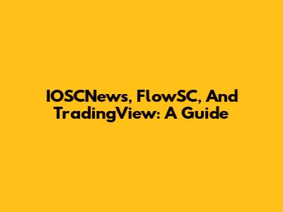 IOSCNews, FlowSC, And TradingView: A Guide