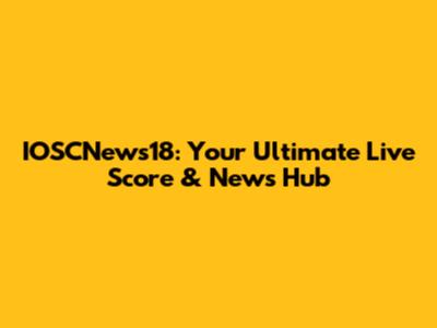IOSCNews18: Your Ultimate Live Score & News Hub