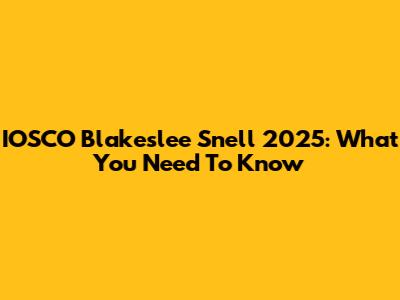 IOSCO Blakeslee Snell 2025: What You Need To Know