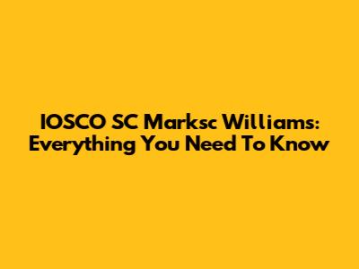 IOSCO SC Marksc Williams: Everything You Need To Know