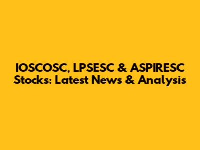 IOSCOSC, LPSESC & ASPIRESC Stocks: Latest News & Analysis