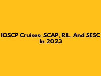 IOSCP Cruises: SCAP, RIL, And SESC In 2023