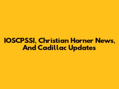 IOSCPSSI, Christian Horner News, And Cadillac Updates