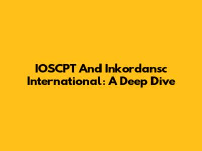 IOSCPT And Inkordansc International: A Deep Dive