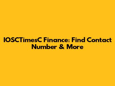 IOSCTimesC Finance: Find Contact Number & More