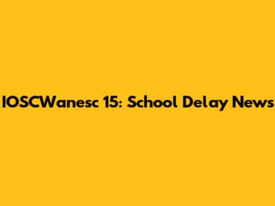 IOSCWanesc 15: School Delay News