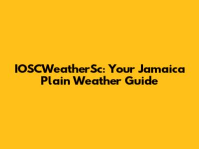 IOSCWeatherSc: Your Jamaica Plain Weather Guide