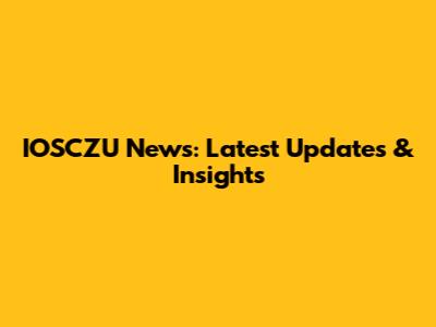 IOSCZU News: Latest Updates & Insights