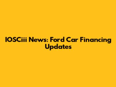 IOSCiii News: Ford Car Financing Updates