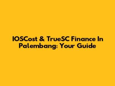 IOSCost & TrueSC Finance In Palembang: Your Guide