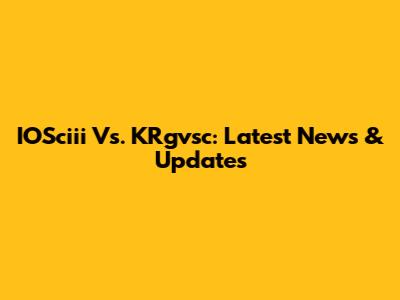 IOSciii Vs. KRgvsc: Latest News & Updates