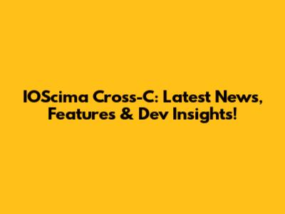 IOScima Cross-C: Latest News, Features & Dev Insights!