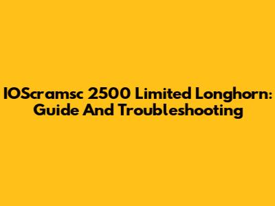 IOScramsc 2500 Limited Longhorn: Guide And Troubleshooting