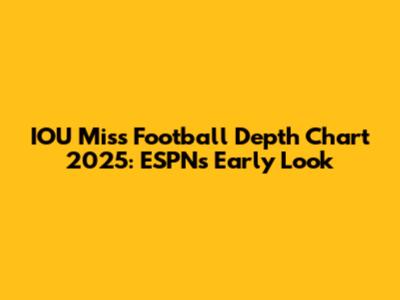 IOU Miss Football Depth Chart 2025: ESPN's Early Look