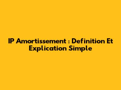 IP Amortissement : Definition Et Explication Simple
