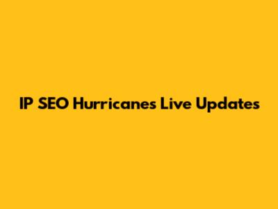 IP SEO Hurricanes Live Updates