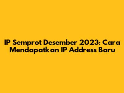 IP Semprot Desember 2023: Cara Mendapatkan IP Address Baru