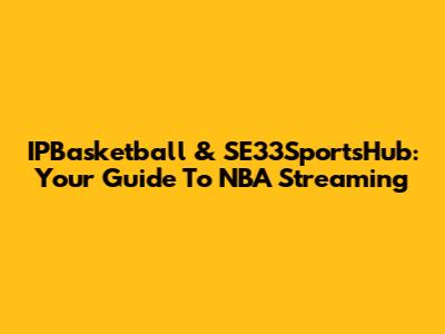 IPBasketball & SE33SportsHub: Your Guide To NBA Streaming
