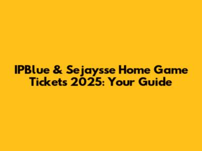 IPBlue & Sejaysse Home Game Tickets 2025: Your Guide